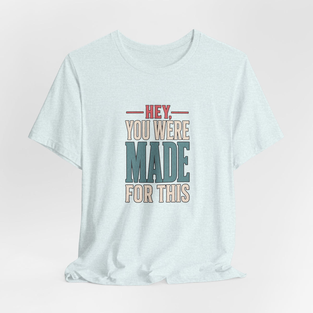 Hey You Were Made For This Tee