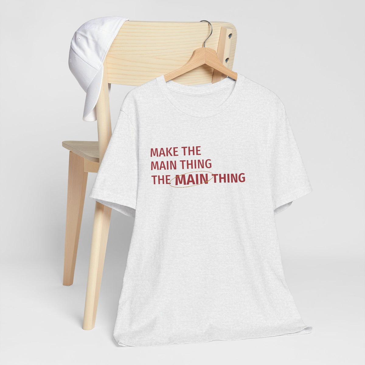 Make the MAIN Thing the MAIN thing — Inspirational Quote Tee