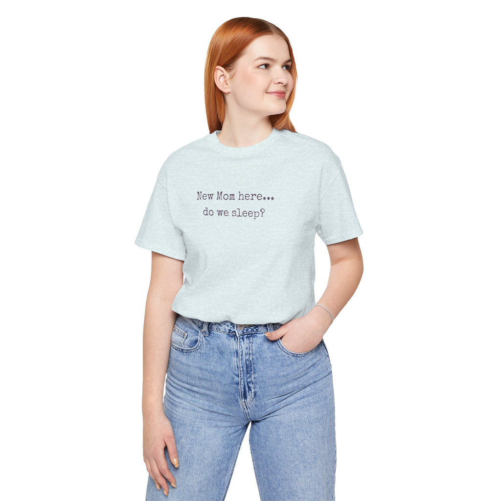 New Mom Here... Do We Sleep? T‑Shirt — Funny Postpartum Mom Tee