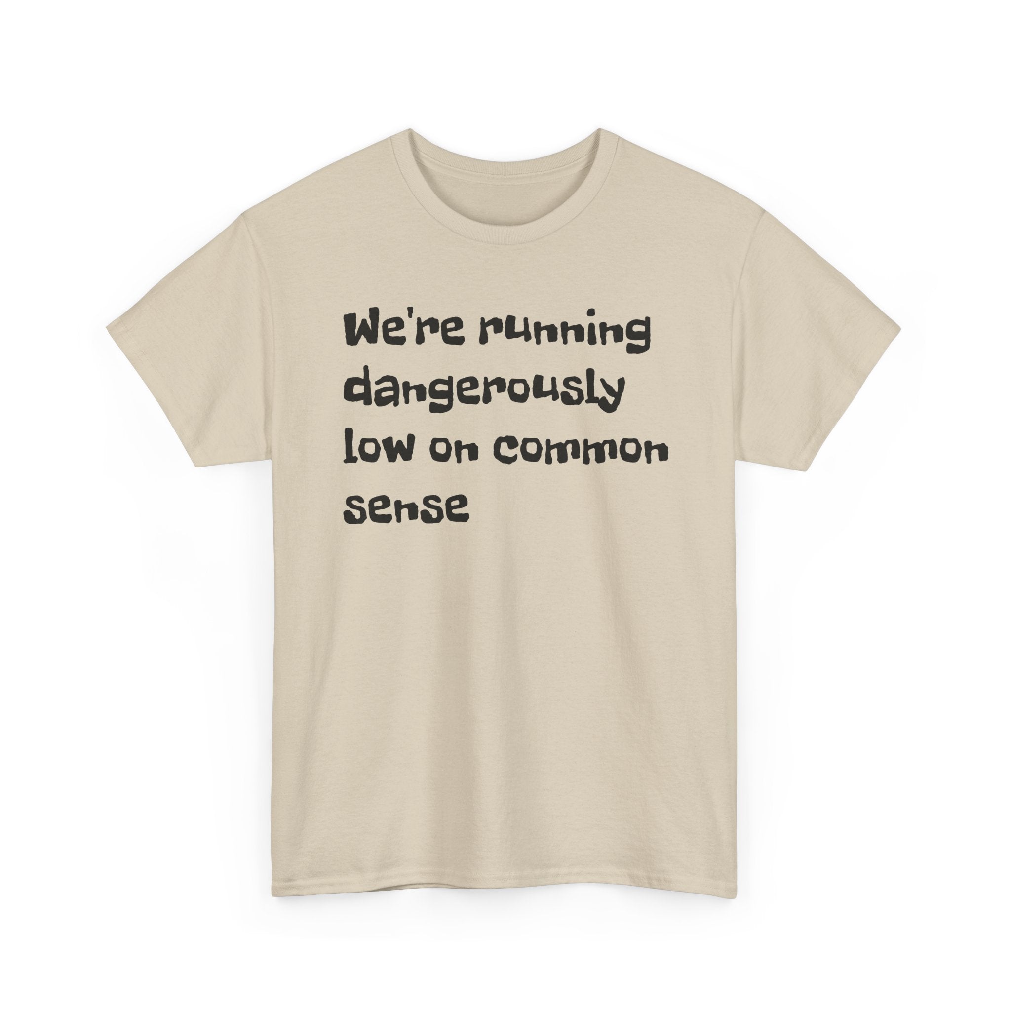 "We're running dangerously low on common sense" Funny Tee