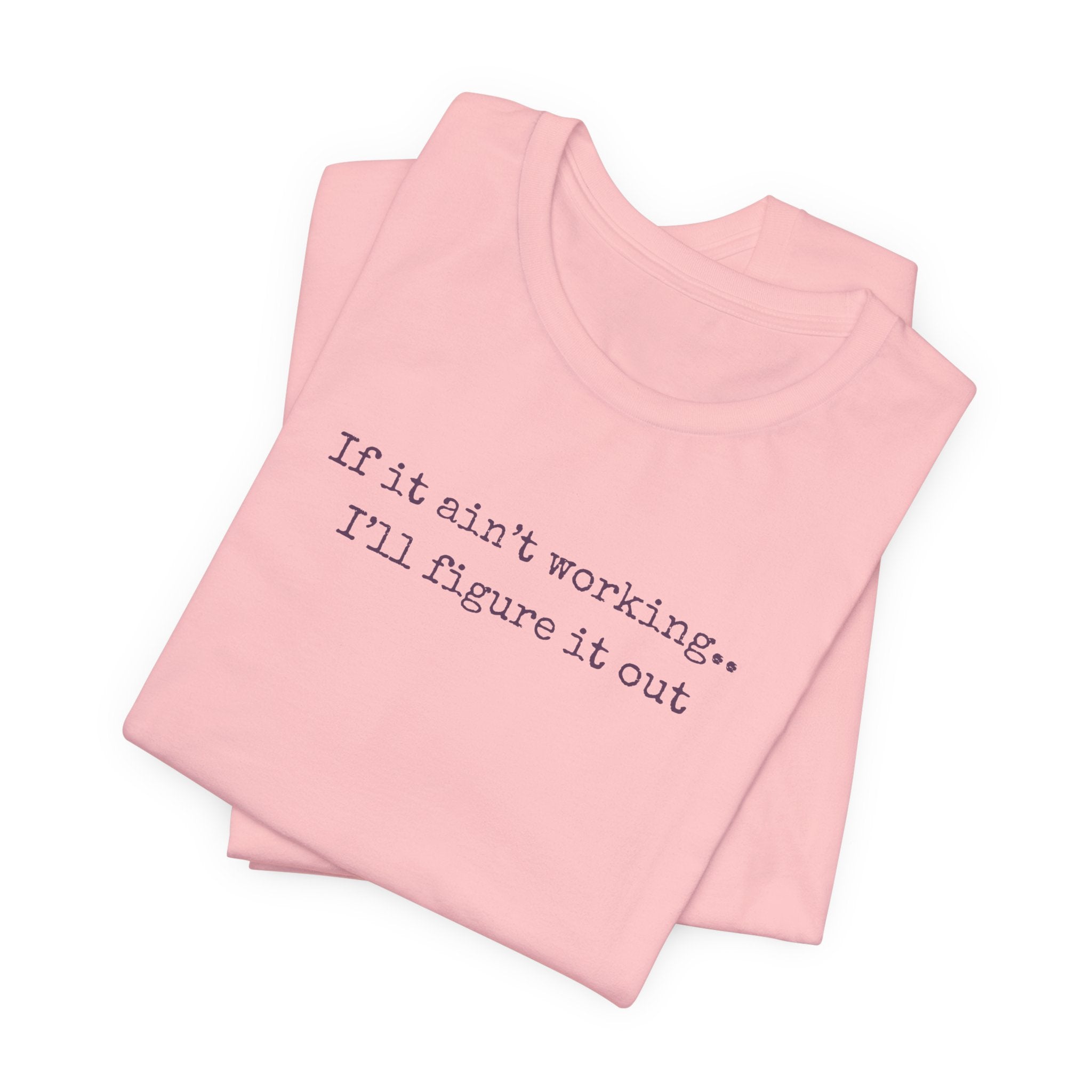 "If it ain't working... I'll figure it out" Minimalist Motivational T‑Shirt