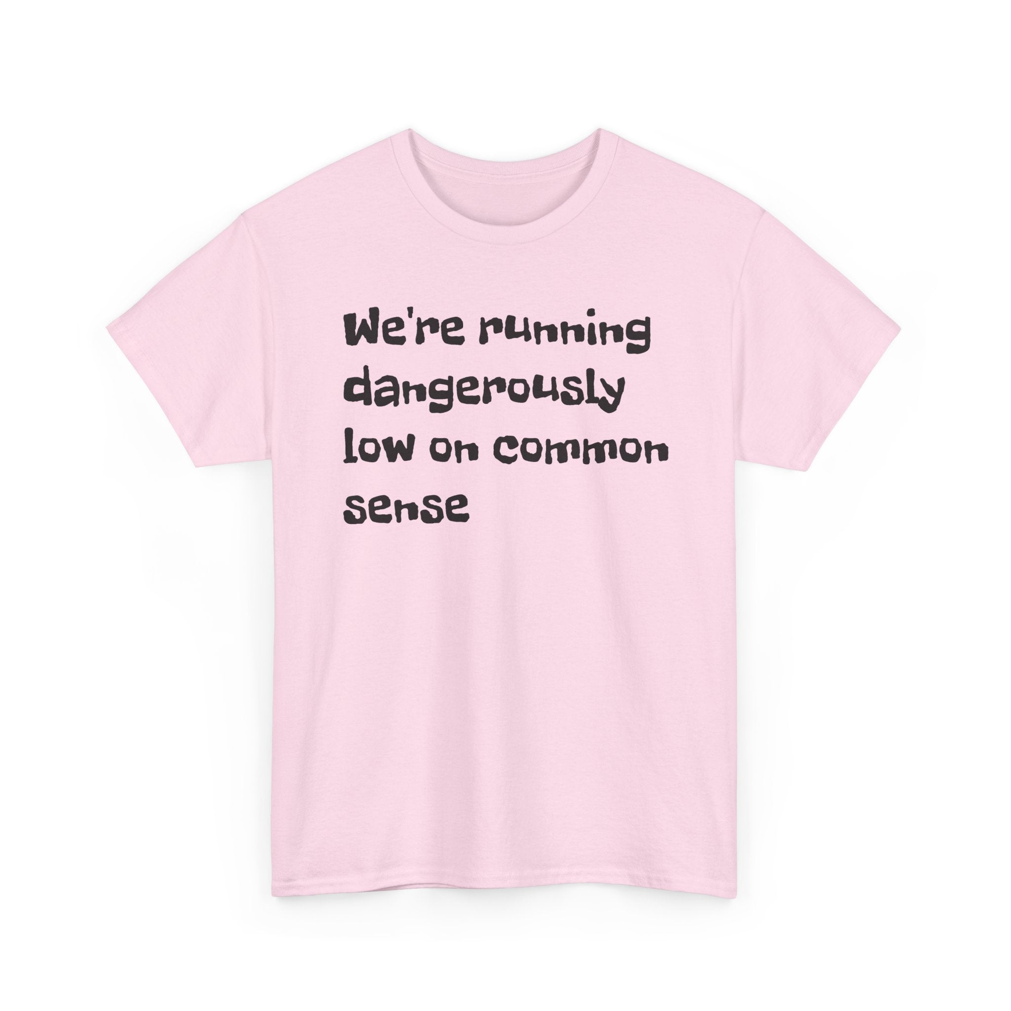 "We're running dangerously low on common sense" Funny Tee