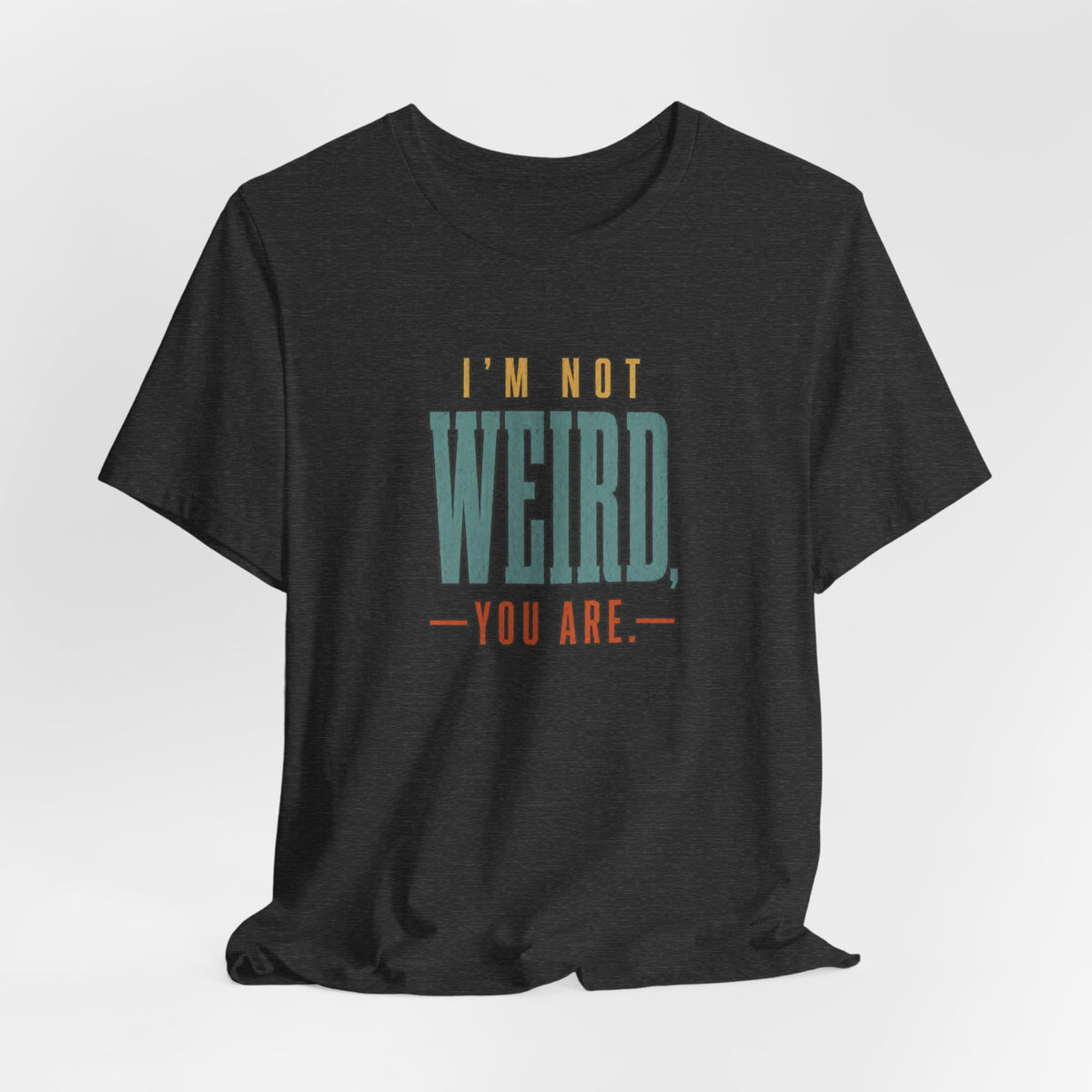 I'm Not Weird, You Are Tee
