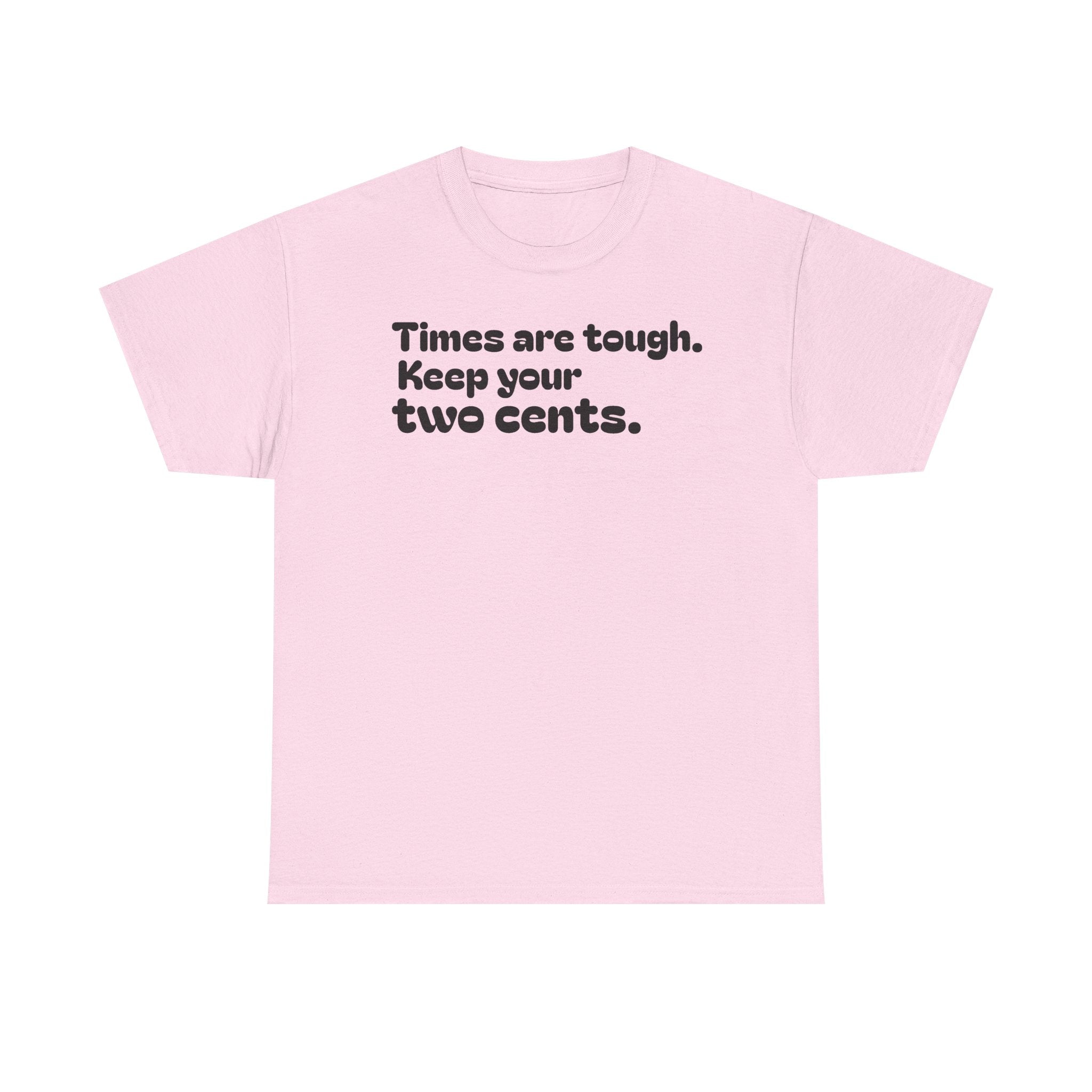 "Times are tough. Keep your two cents." Funny Minimalist Quote Tee