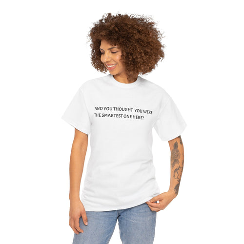 "And You Thought You Were the Smartest One Here?" Tee