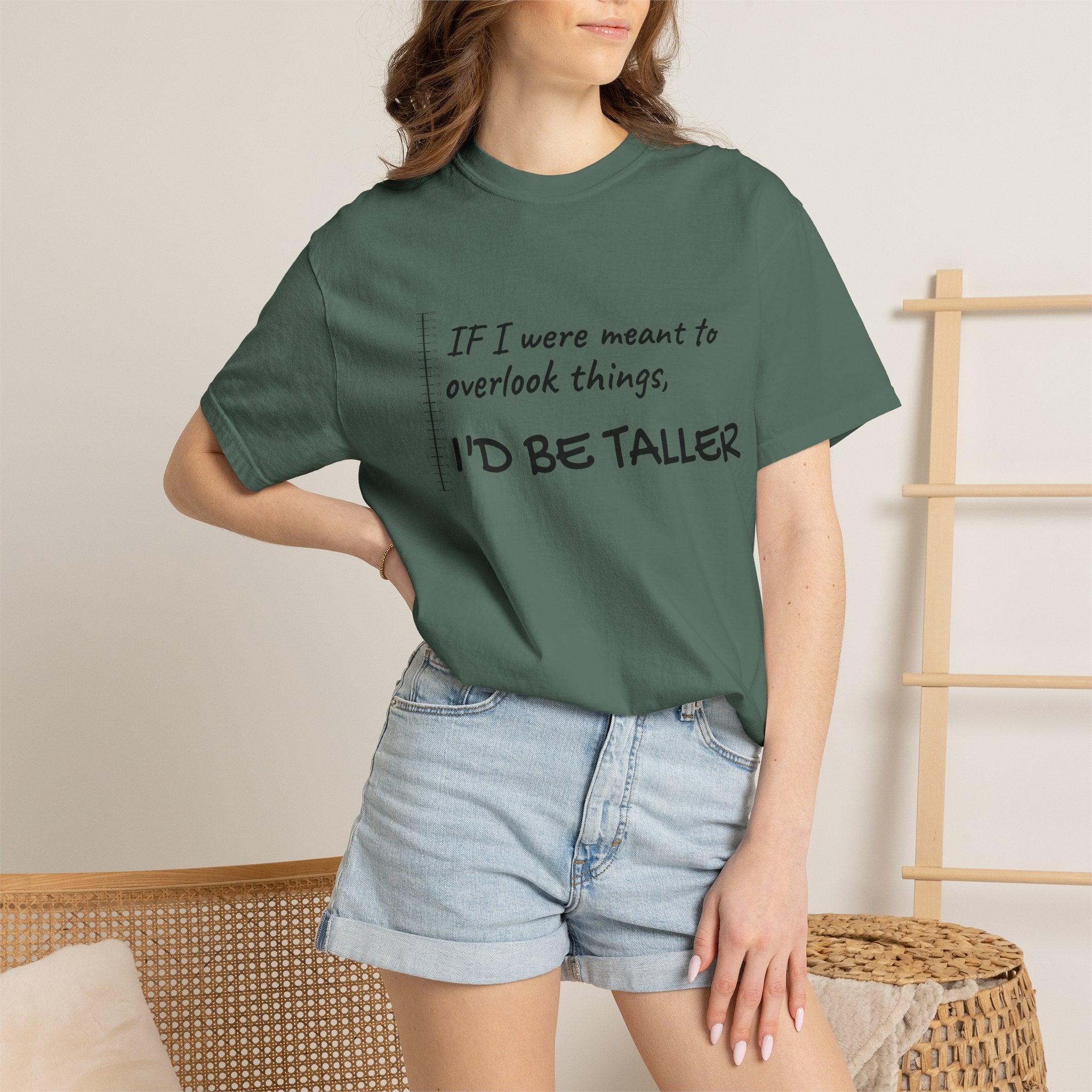 "If I Were Meant to Overlook Things, I'd Be Taller" Tee