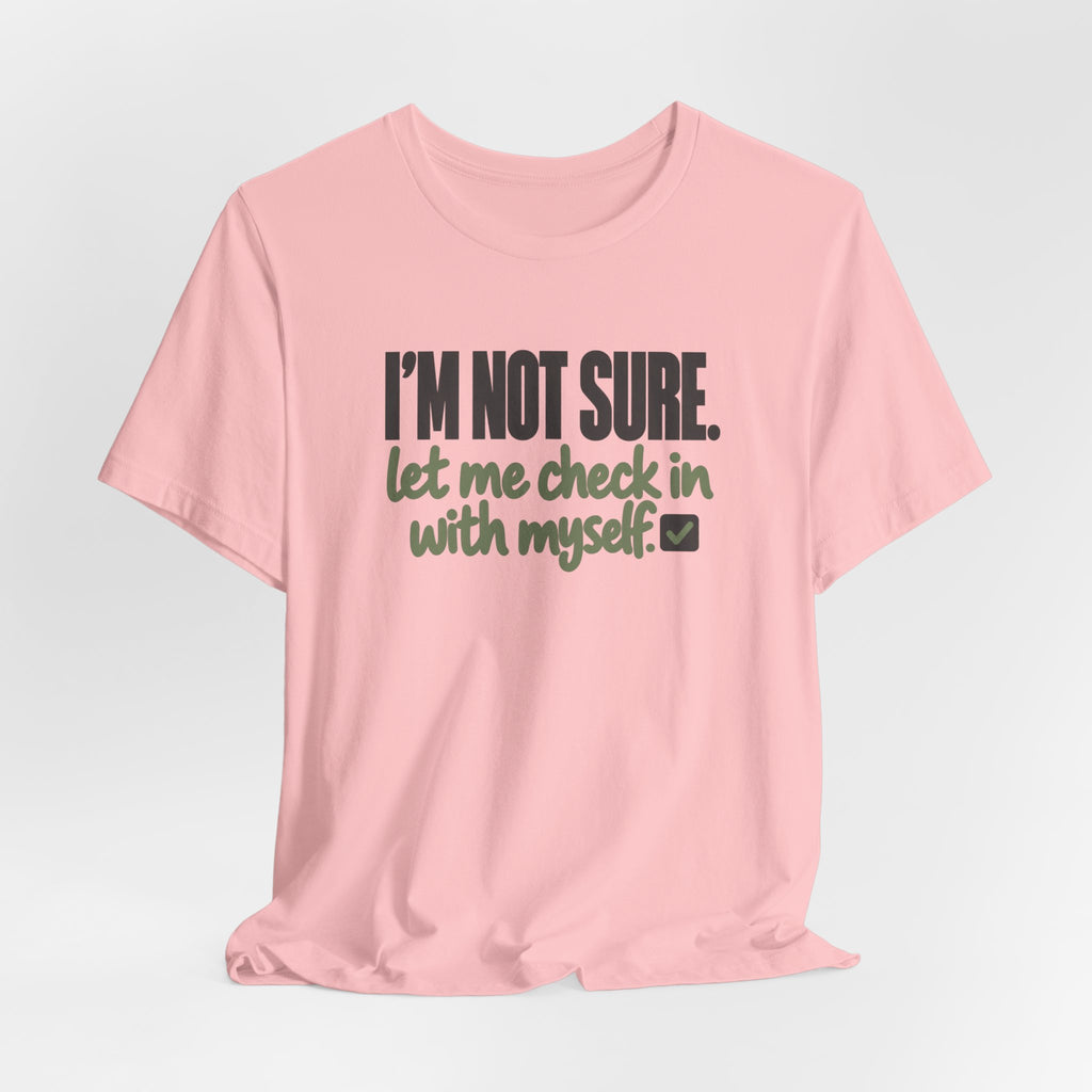 "I'm Not Sure Let Me Check In With Myself" Graphic Tee