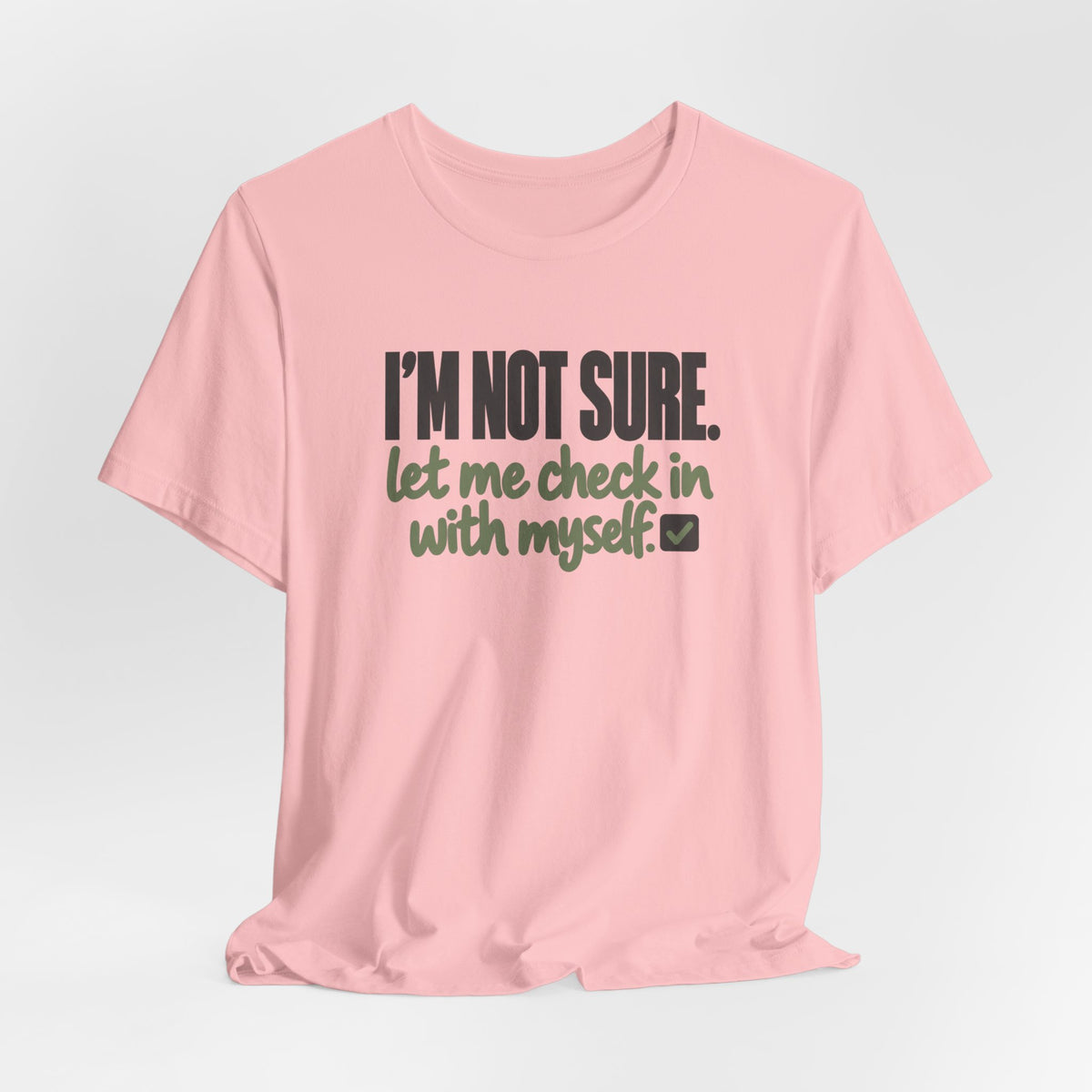 "I'm Not Sure Let Me Check In With Myself" Graphic Tee