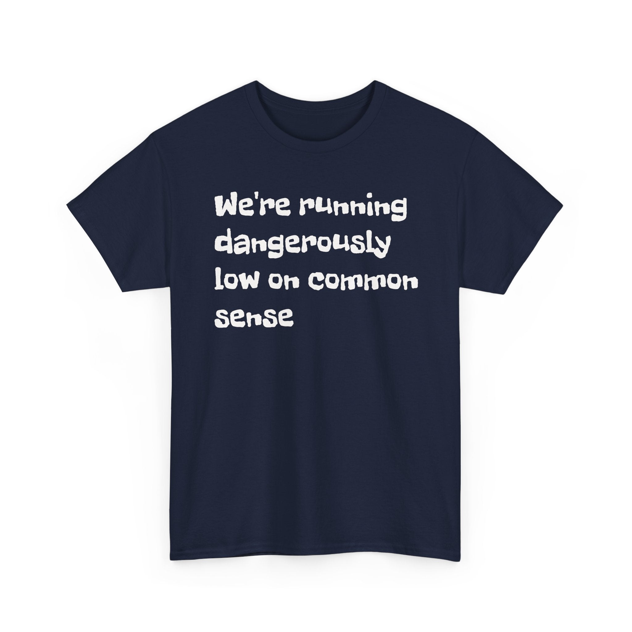 "We're running dangerously low on common sense" Funny Tee
