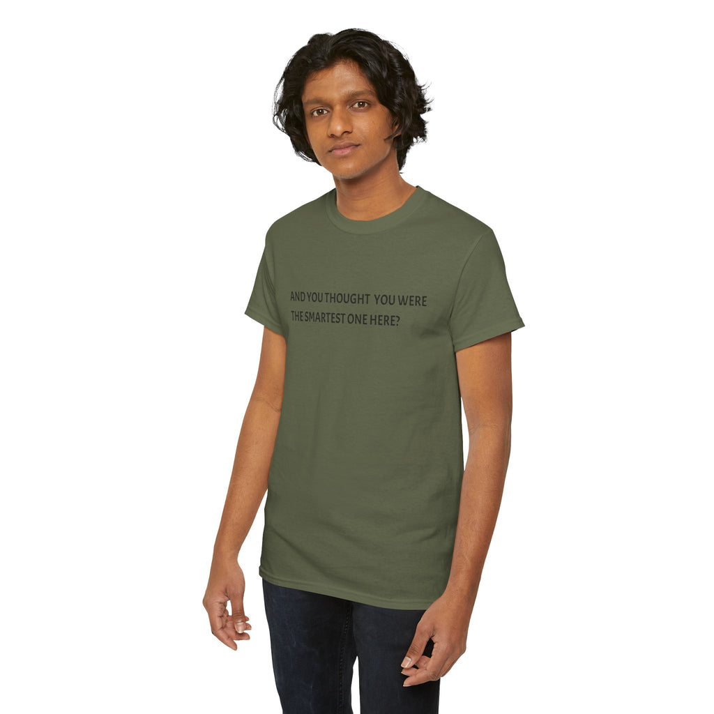 "And You Thought You Were the Smartest One Here?" Tee