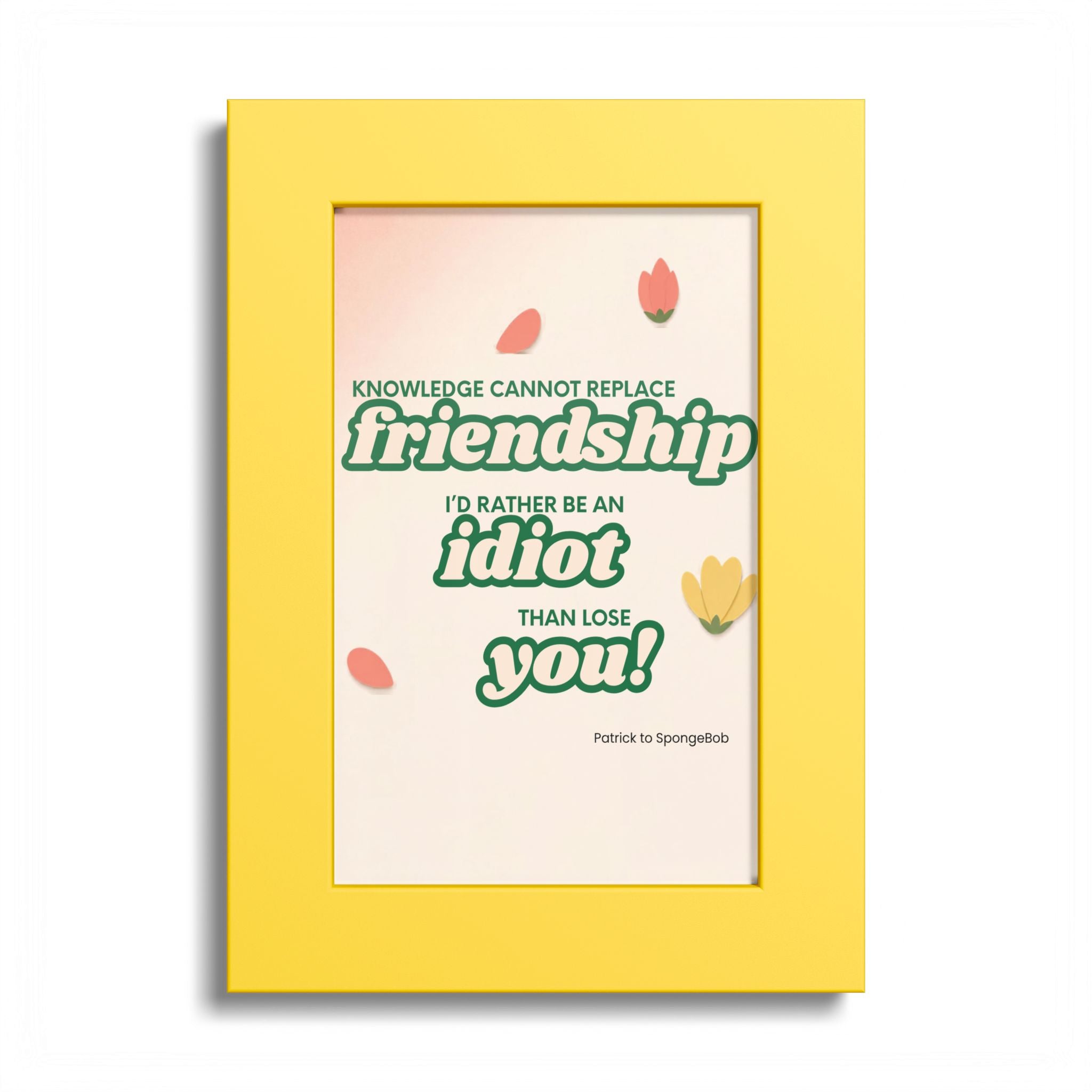 "Knowledge Cannot Replace Friendship, I'd Rather Be An Idiot Than Lose You!" - Friendship Framed Art