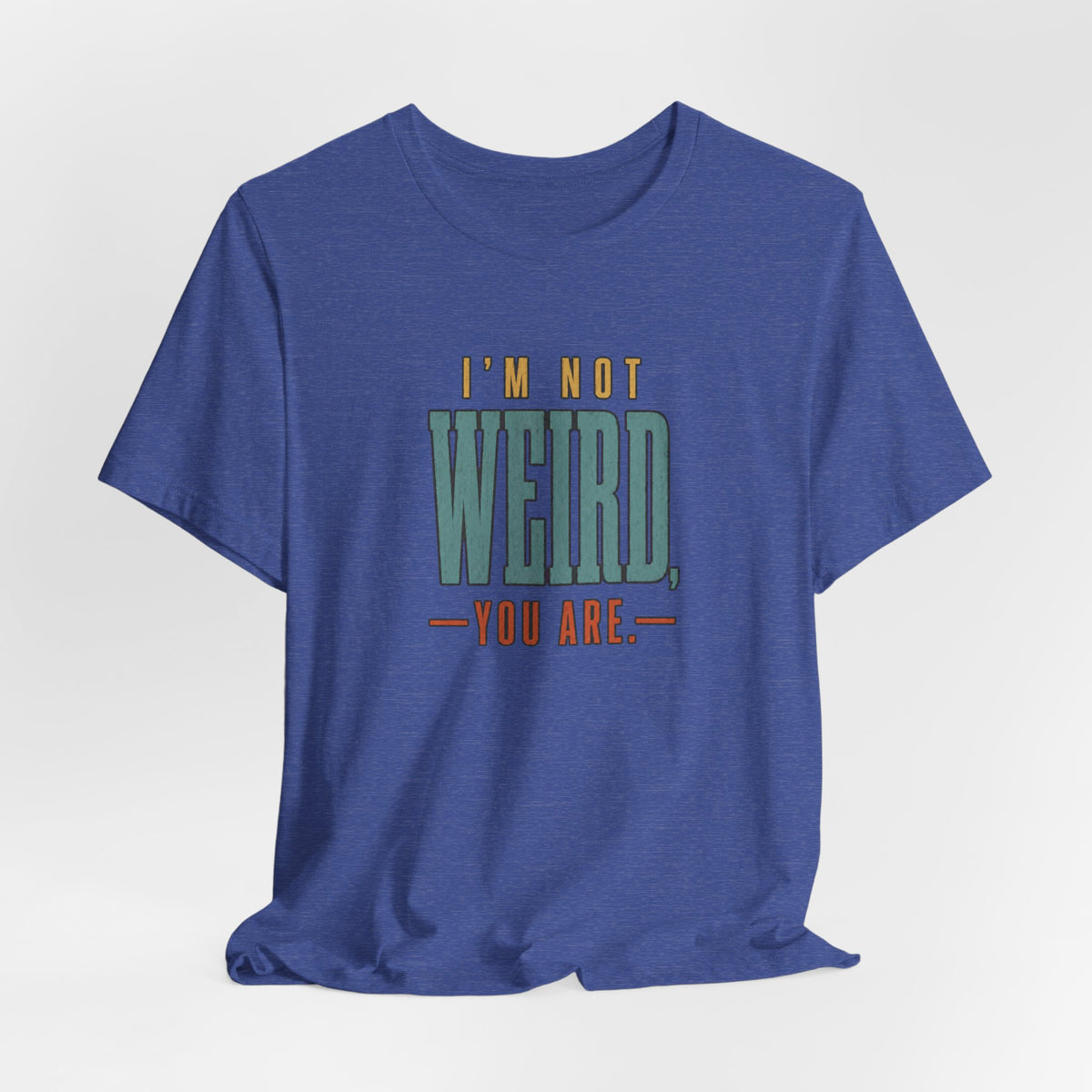 I'm Not Weird, You Are Tee