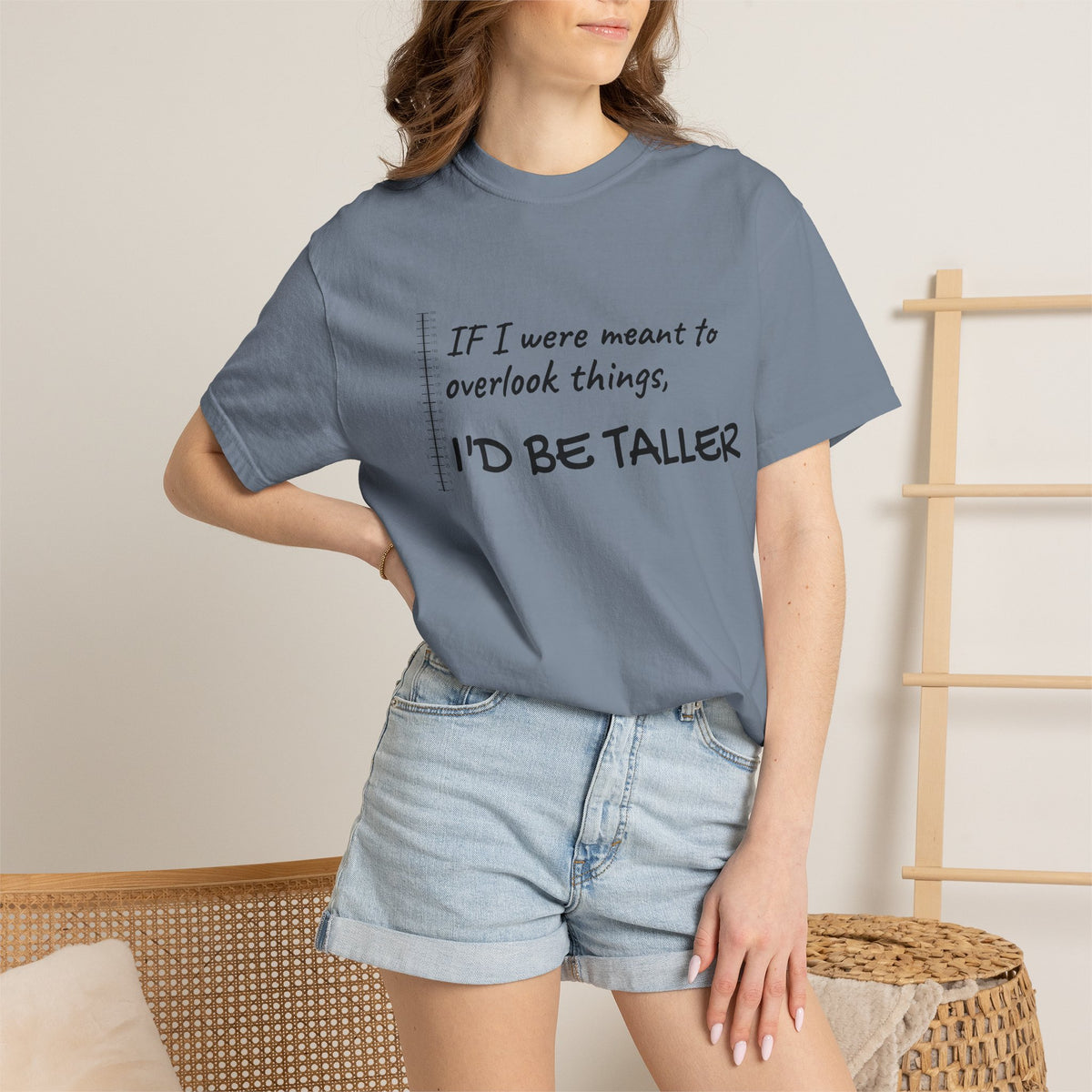 "If I Were Meant to Overlook Things, I'd Be Taller" Tee