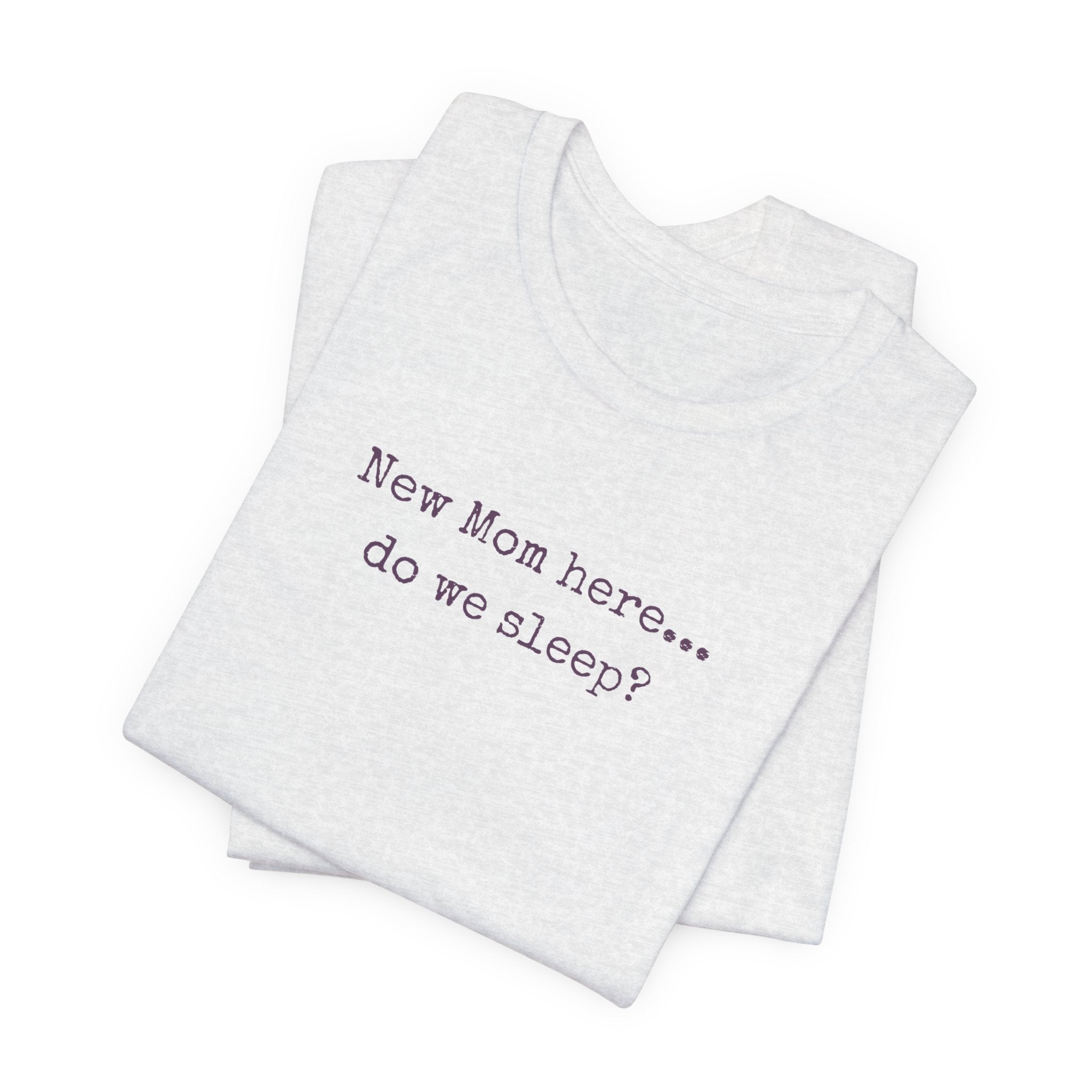 New Mom Here... Do We Sleep? T‑Shirt — Funny Postpartum Mom Tee