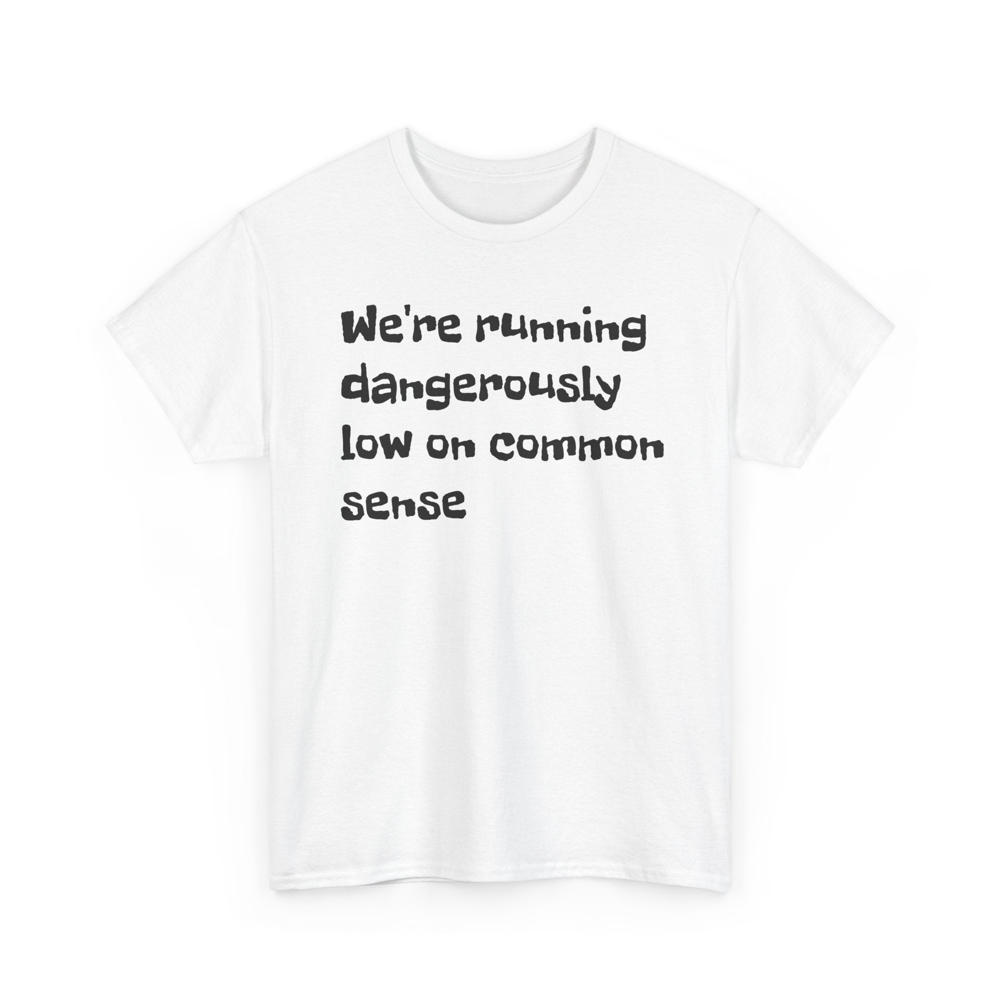 "We're running dangerously low on common sense" Funny Tee