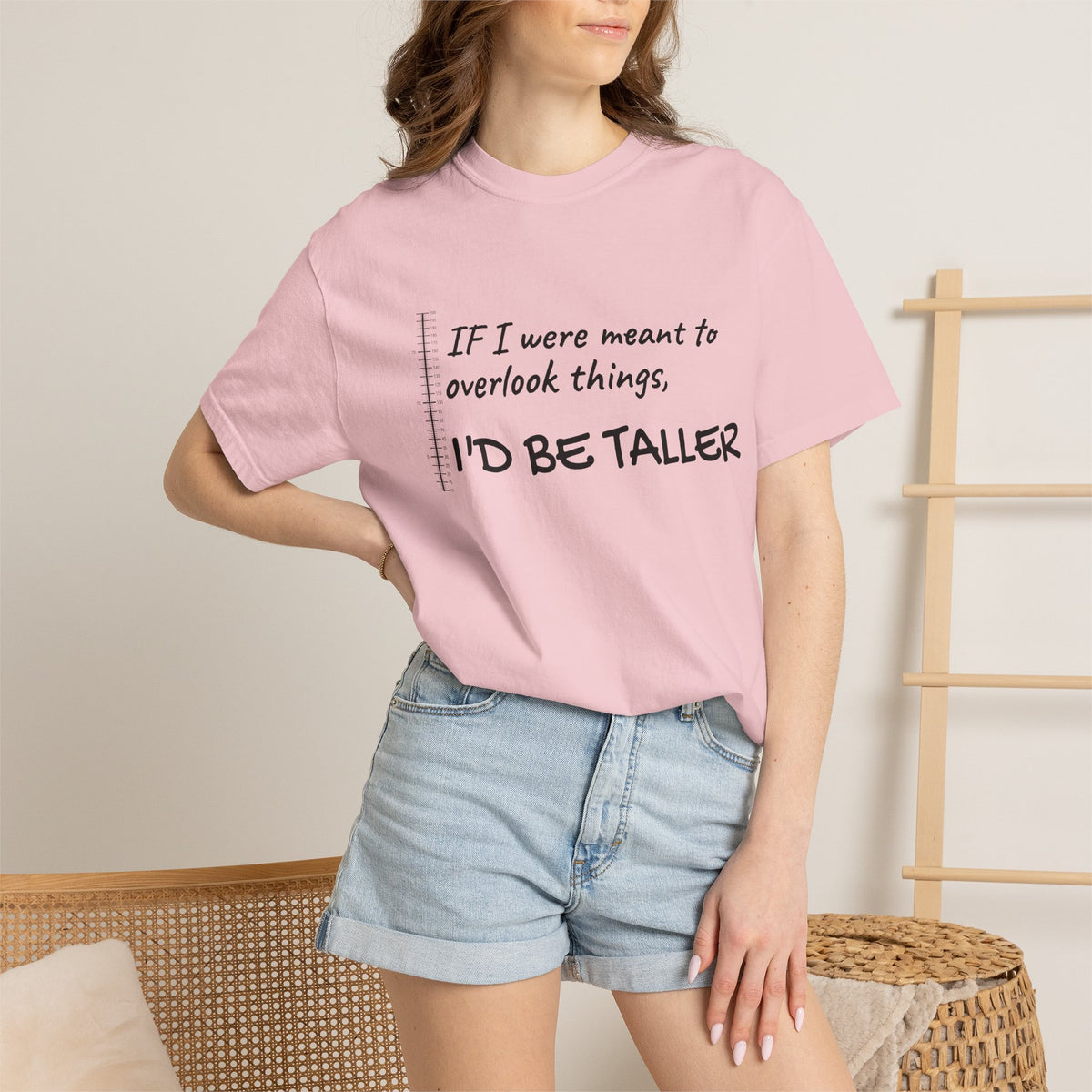 "If I Were Meant to Overlook Things, I'd Be Taller" Tee