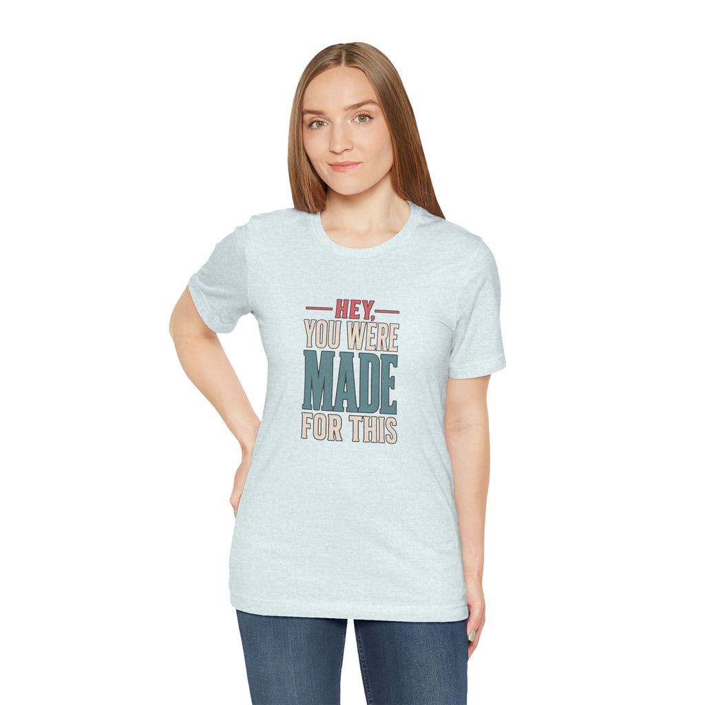 Hey You Were Made For This Tee