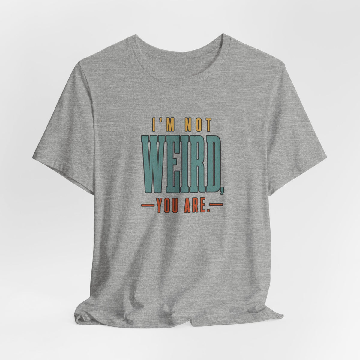 I'm Not Weird, You Are Tee