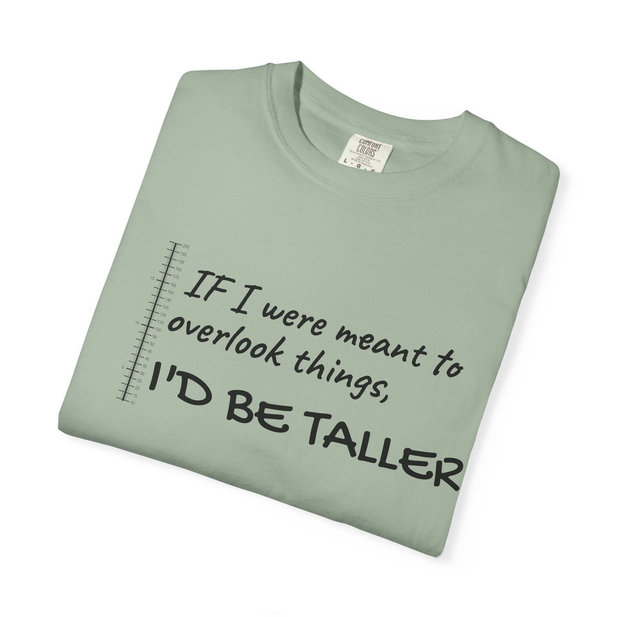 "If I Were Meant to Overlook Things, I'd Be Taller" Tee