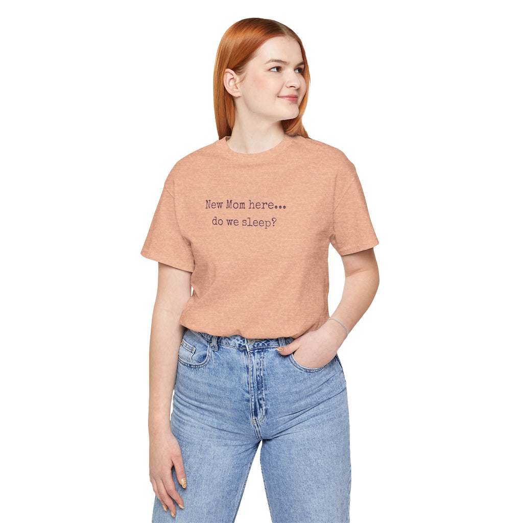 New Mom Here... Do We Sleep? T‑Shirt — Funny Postpartum Mom Tee