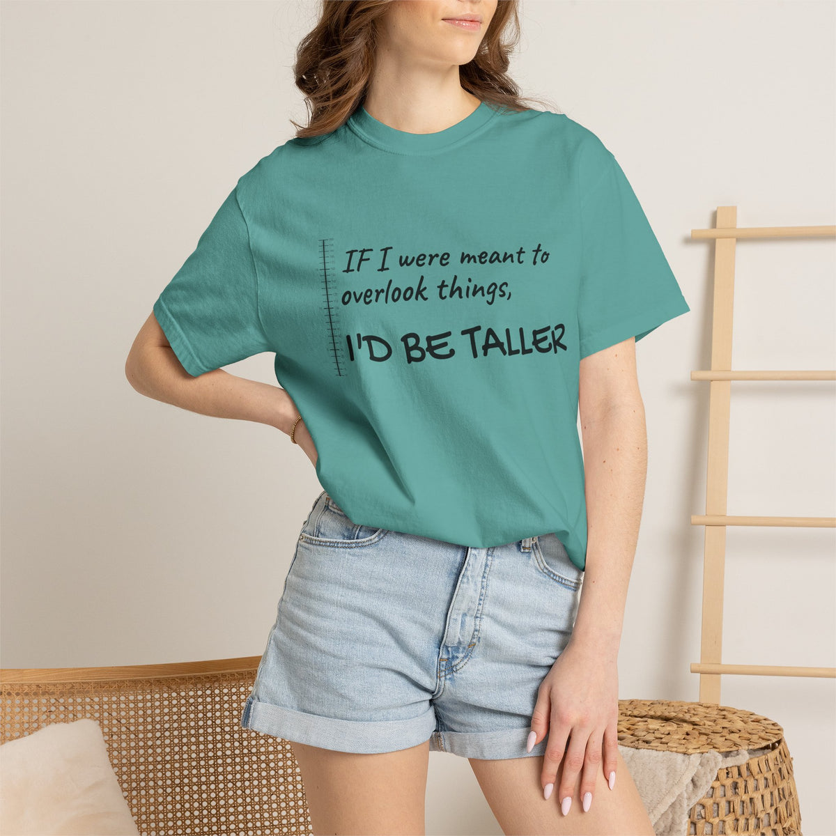 "If I Were Meant to Overlook Things, I'd Be Taller" Tee