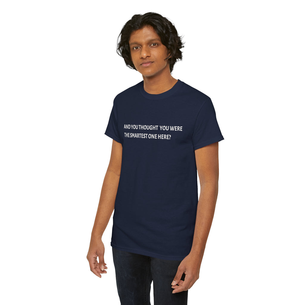 "And You Thought You Were the Smartest One Here?" Tee