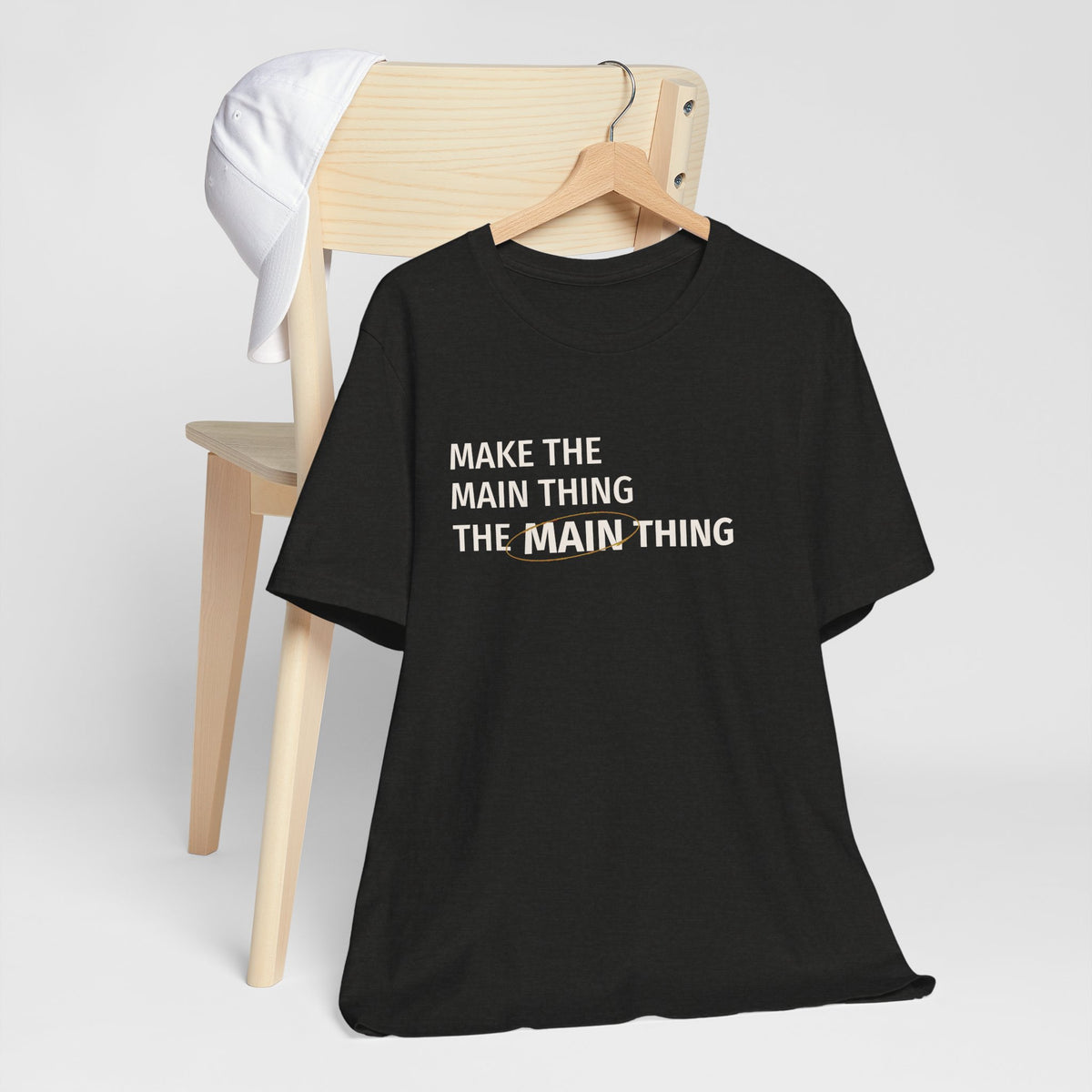 Make the MAIN Thing the MAIN thing — Inspirational Quote Tee