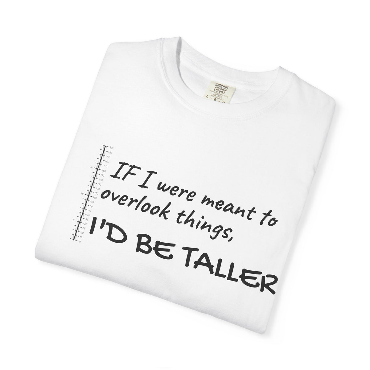 "If I Were Meant to Overlook Things, I'd Be Taller" Tee