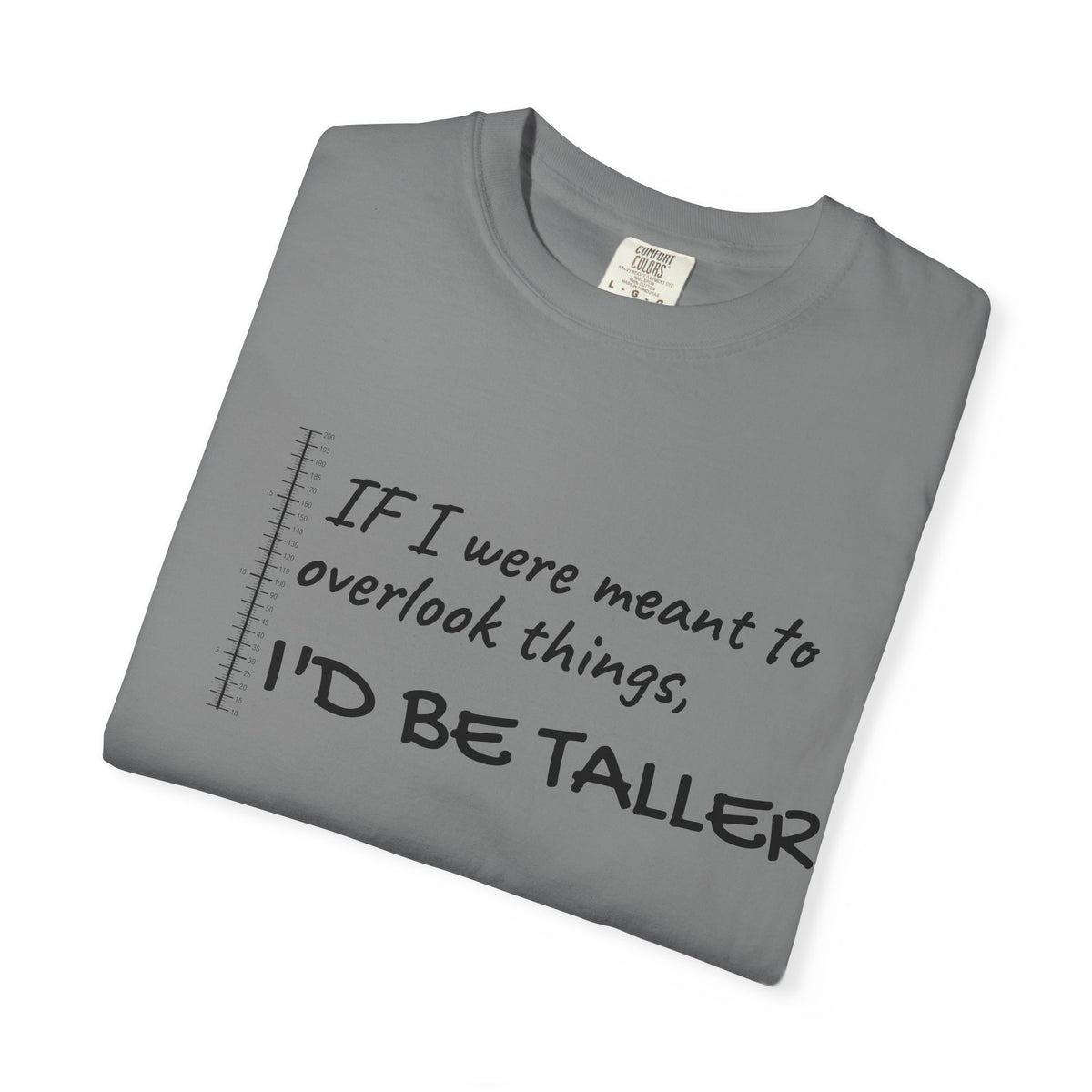 "If I Were Meant to Overlook Things, I'd Be Taller" Tee