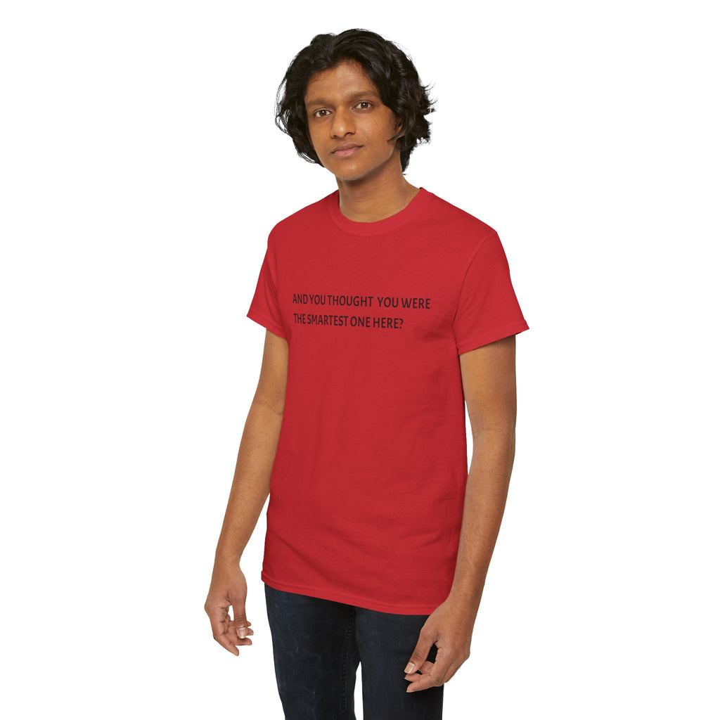 "And You Thought You Were the Smartest One Here?" Tee