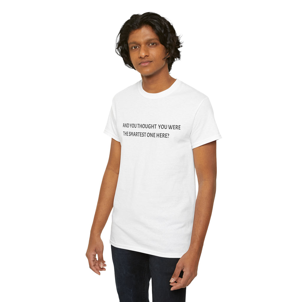 "And You Thought You Were the Smartest One Here?" Tee