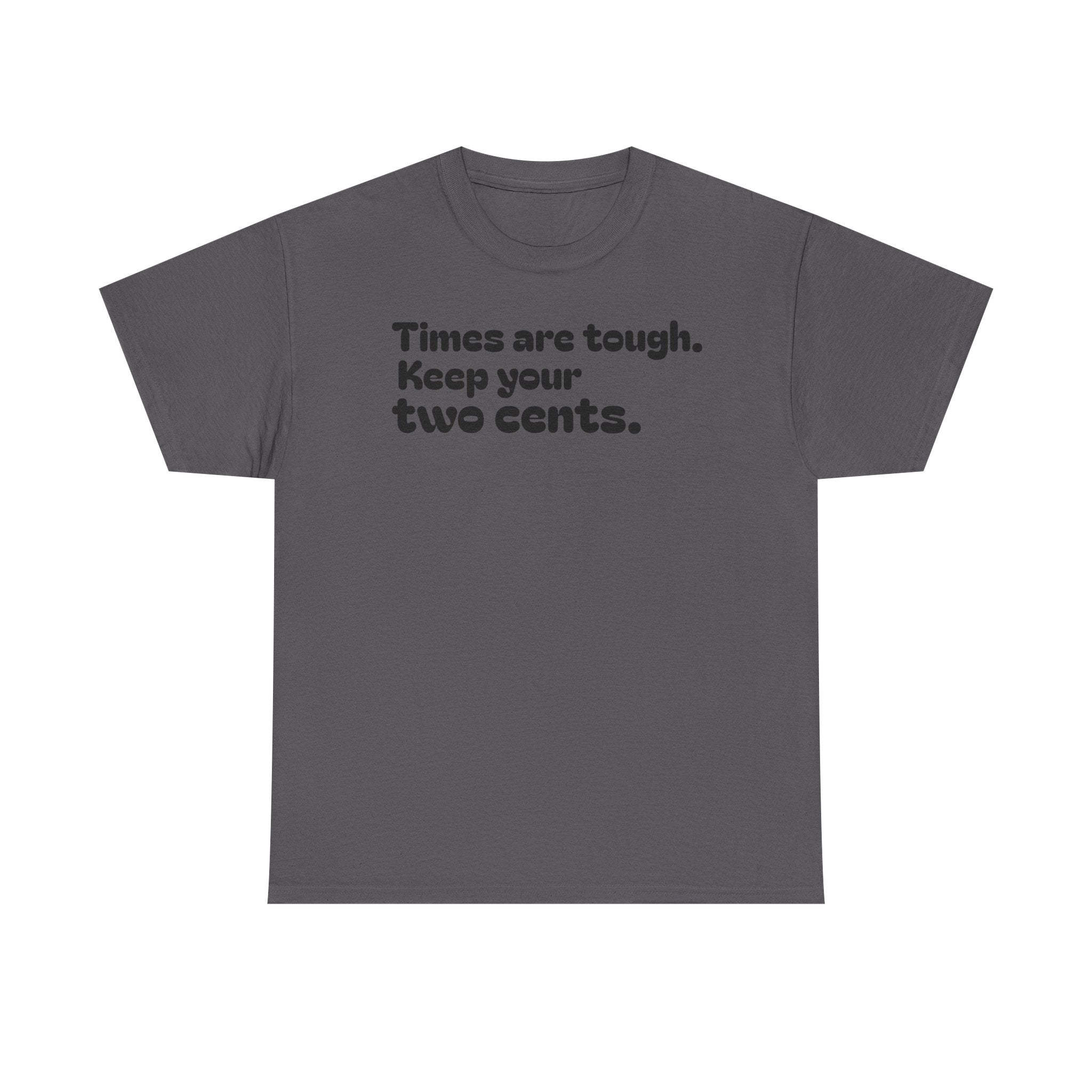 "Times are tough. Keep your two cents." Funny Minimalist Quote Tee