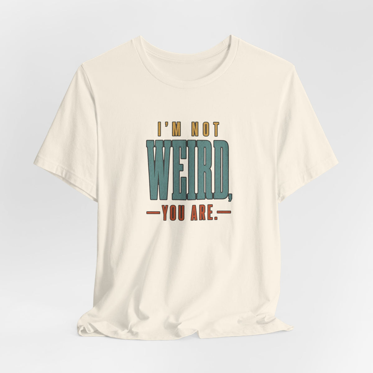 I'm Not Weird, You Are Tee