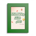"Knowledge Cannot Replace Friendship, I'd Rather Be An Idiot Than Lose You!" - Friendship Framed Art