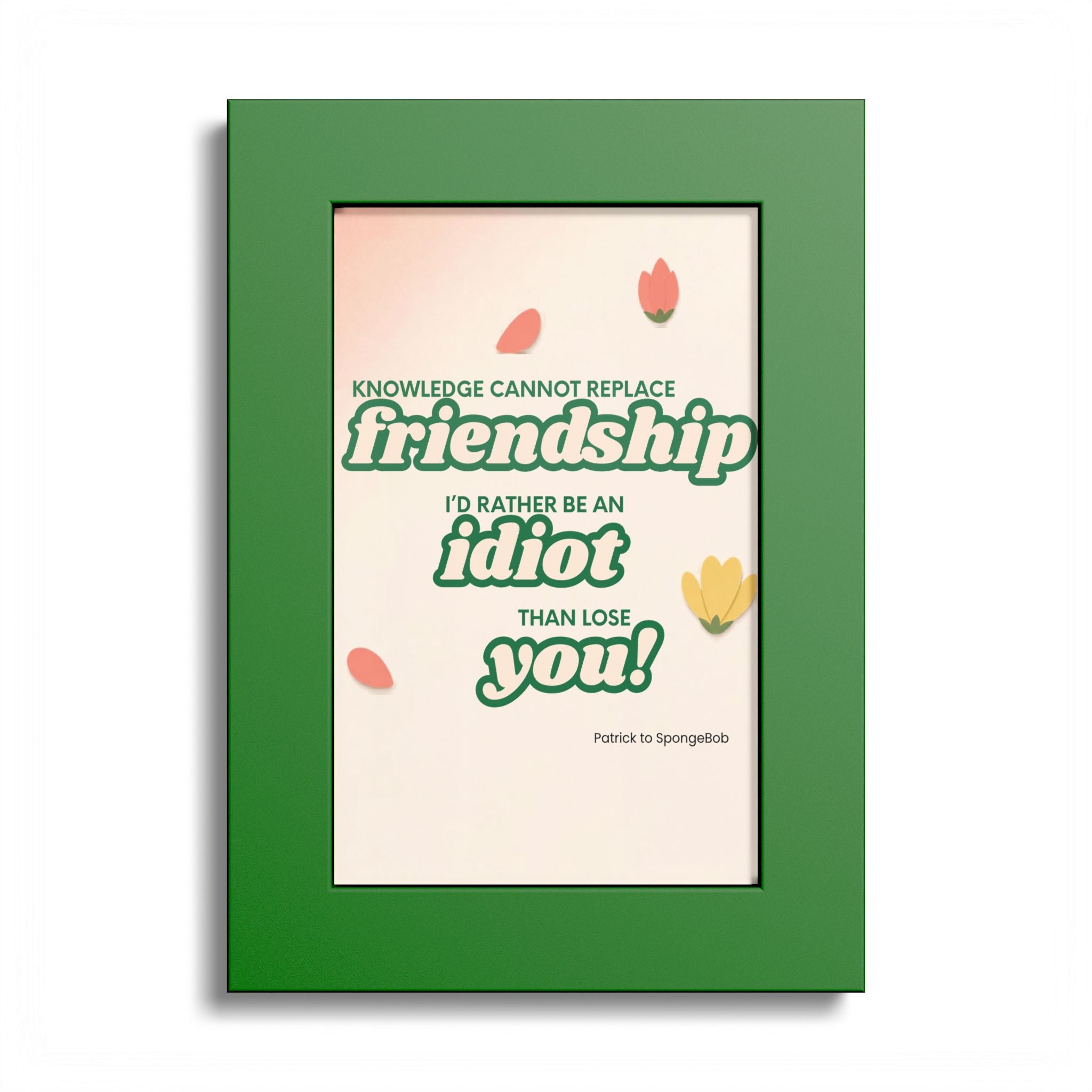 "Knowledge Cannot Replace Friendship, I'd Rather Be An Idiot Than Lose You!" - Friendship Framed Art