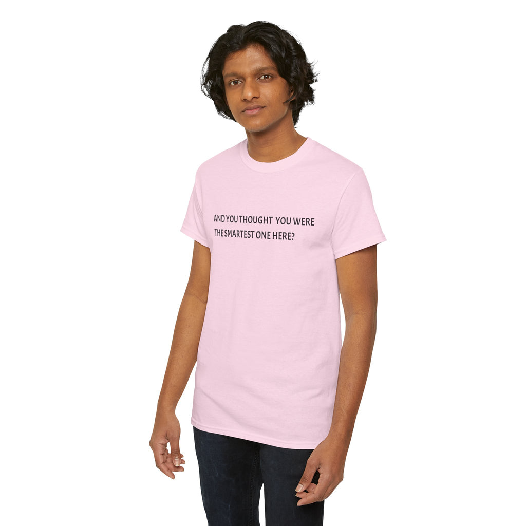 "And You Thought You Were the Smartest One Here?" Tee