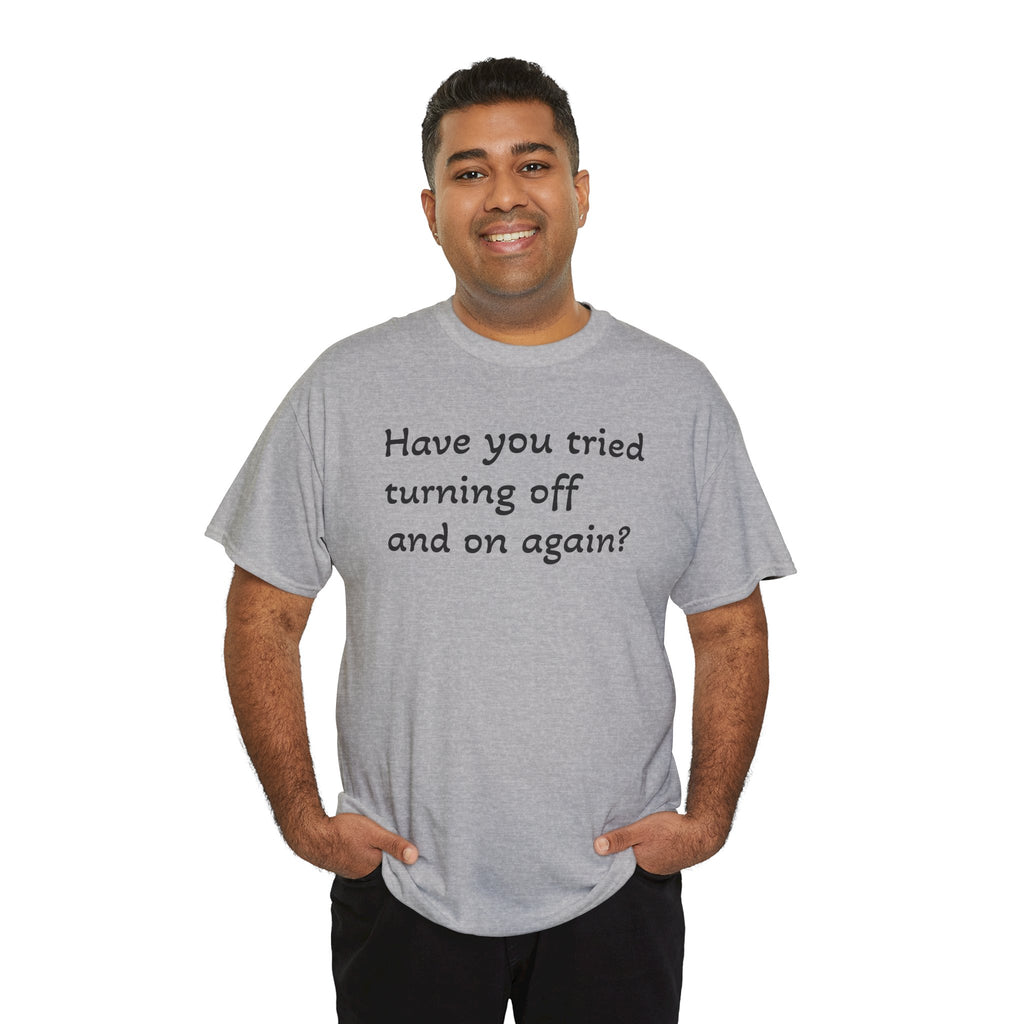 Tech Support - "Have You Tried Turning Off and On Again?" Tee