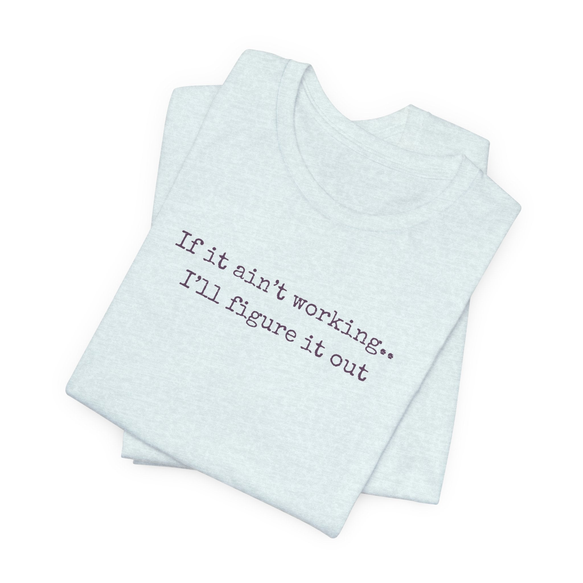 "If it ain't working... I'll figure it out" Minimalist Motivational T‑Shirt