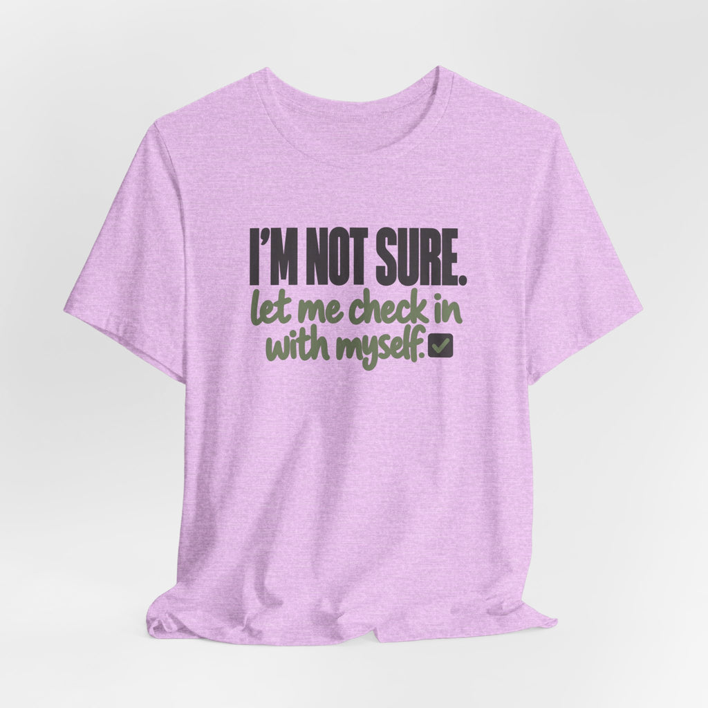 "I'm Not Sure Let Me Check In With Myself" Graphic Tee