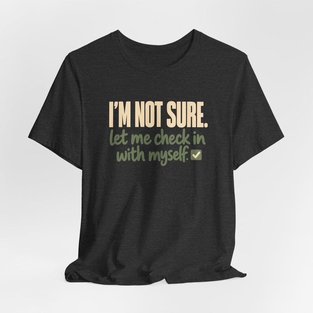 "I'm Not Sure Let Me Check In With Myself" Graphic Tee