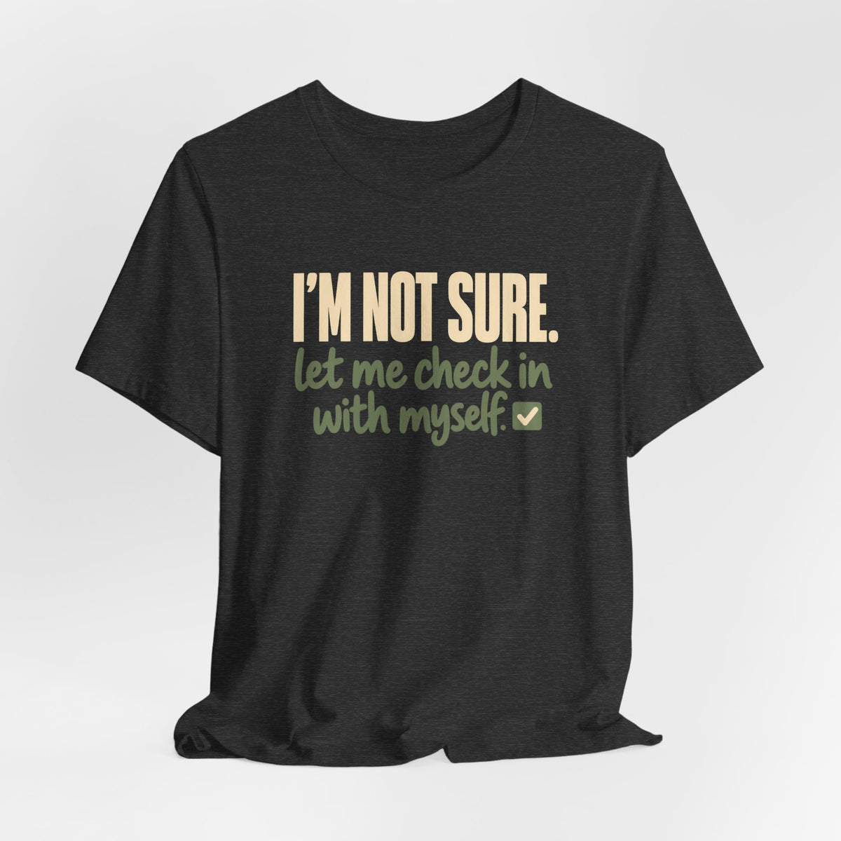 "I'm Not Sure Let Me Check In With Myself" Graphic Tee