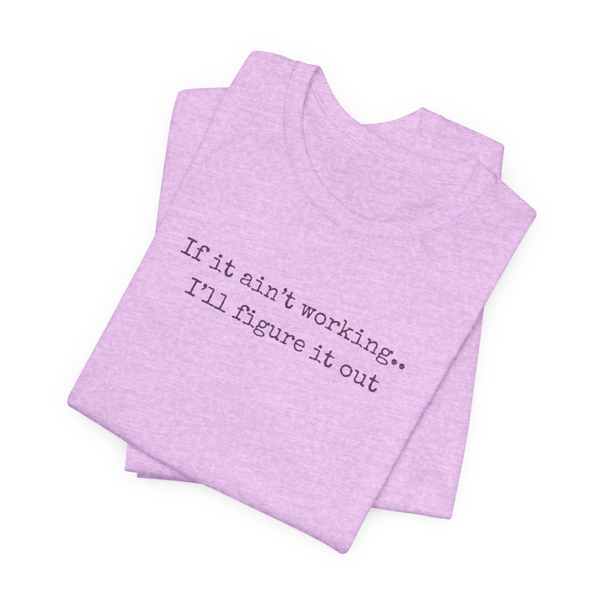 "If it ain't working... I'll figure it out" Minimalist Motivational T‑Shirt