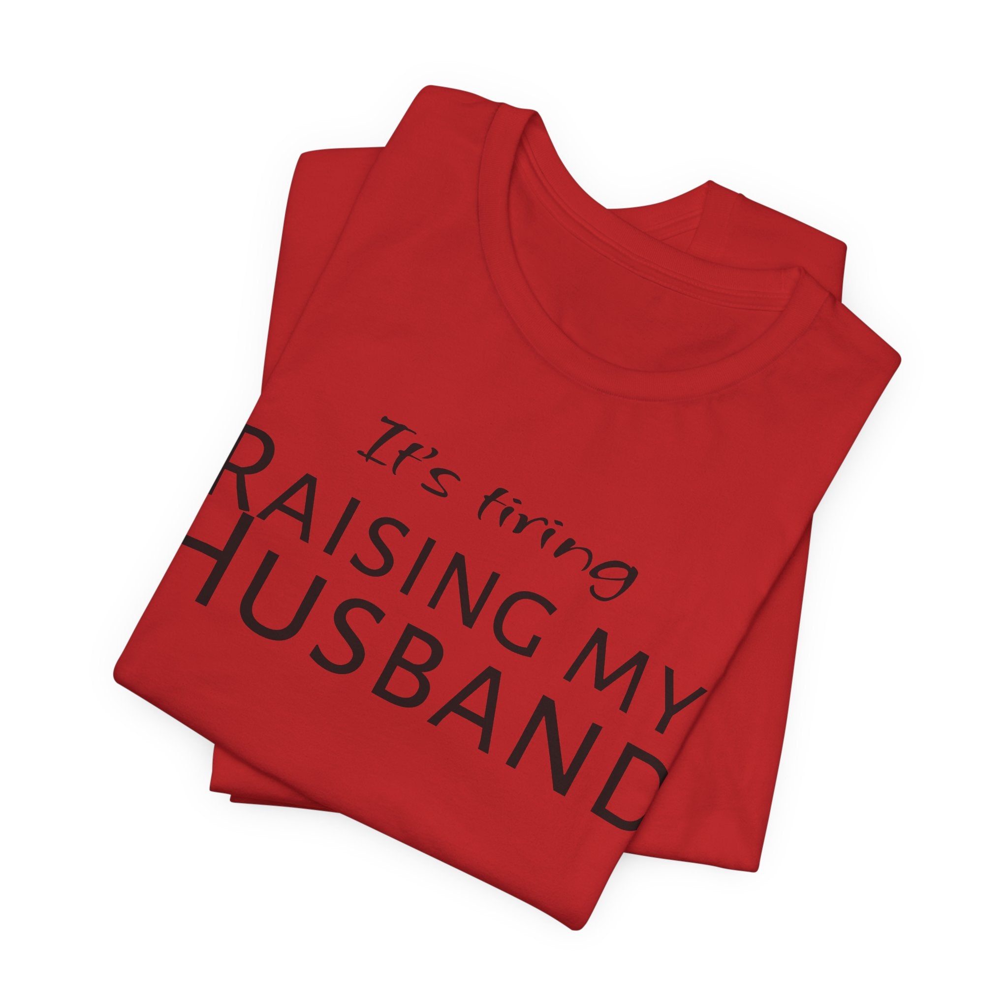 It's Tiring Raising My Husband T-Shirt