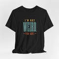 I'm Not Weird, You Are Tee