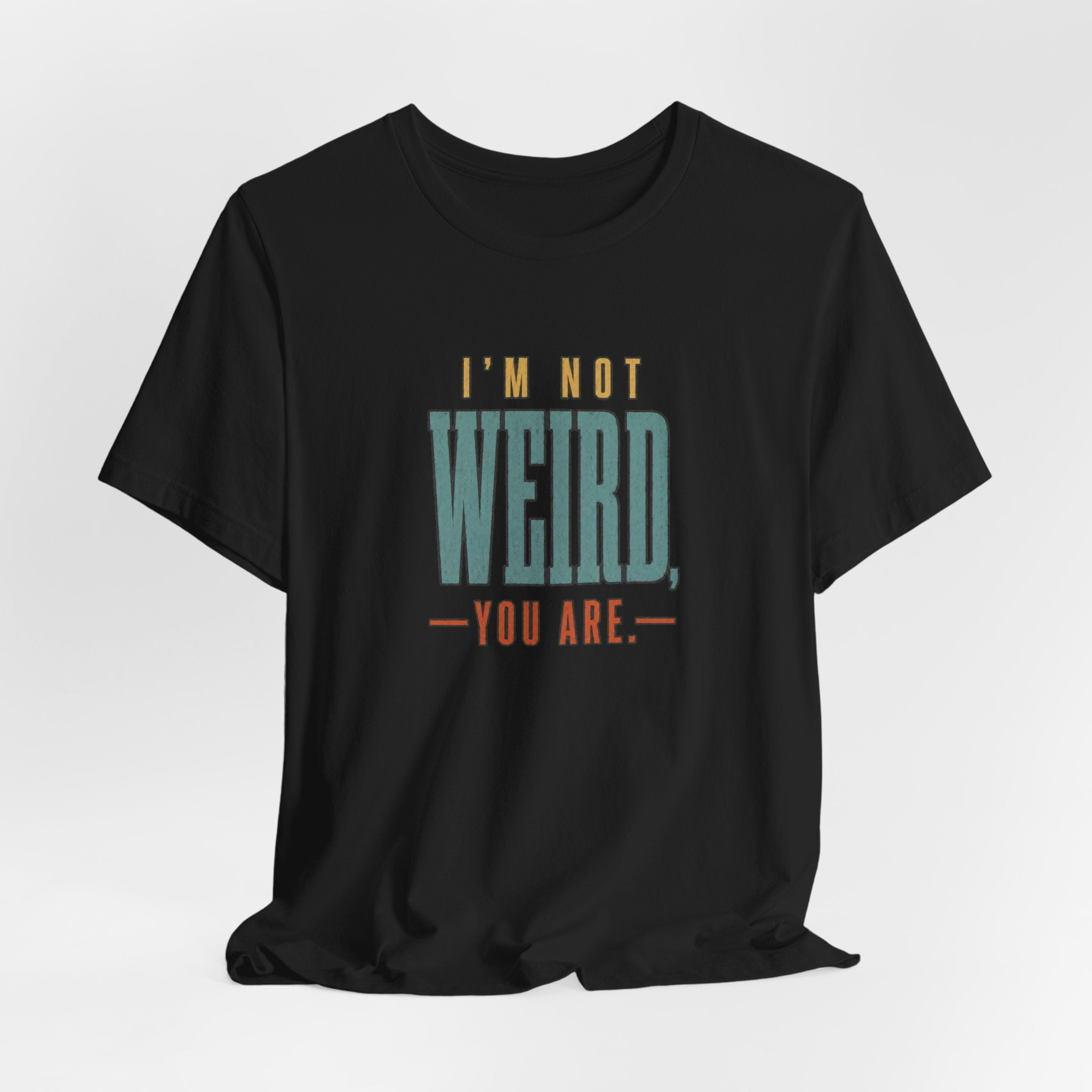 I'm Not Weird, You Are Tee