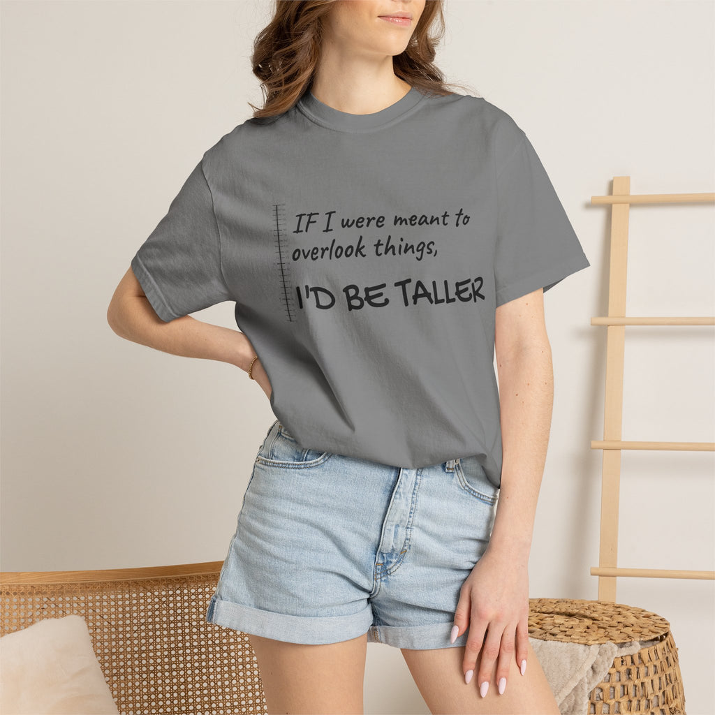 "If I Were Meant to Overlook Things, I'd Be Taller" Tee