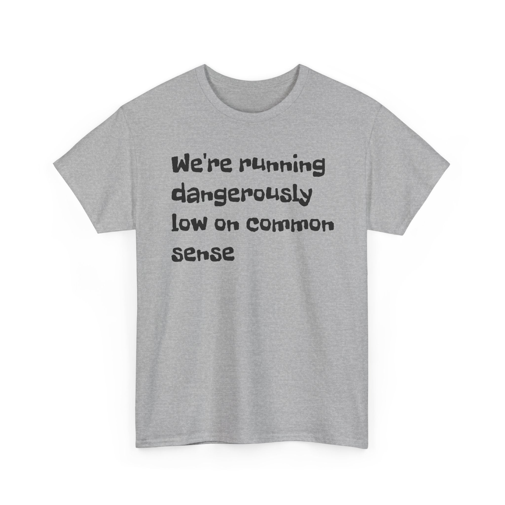 "We're running dangerously low on common sense" Funny Tee