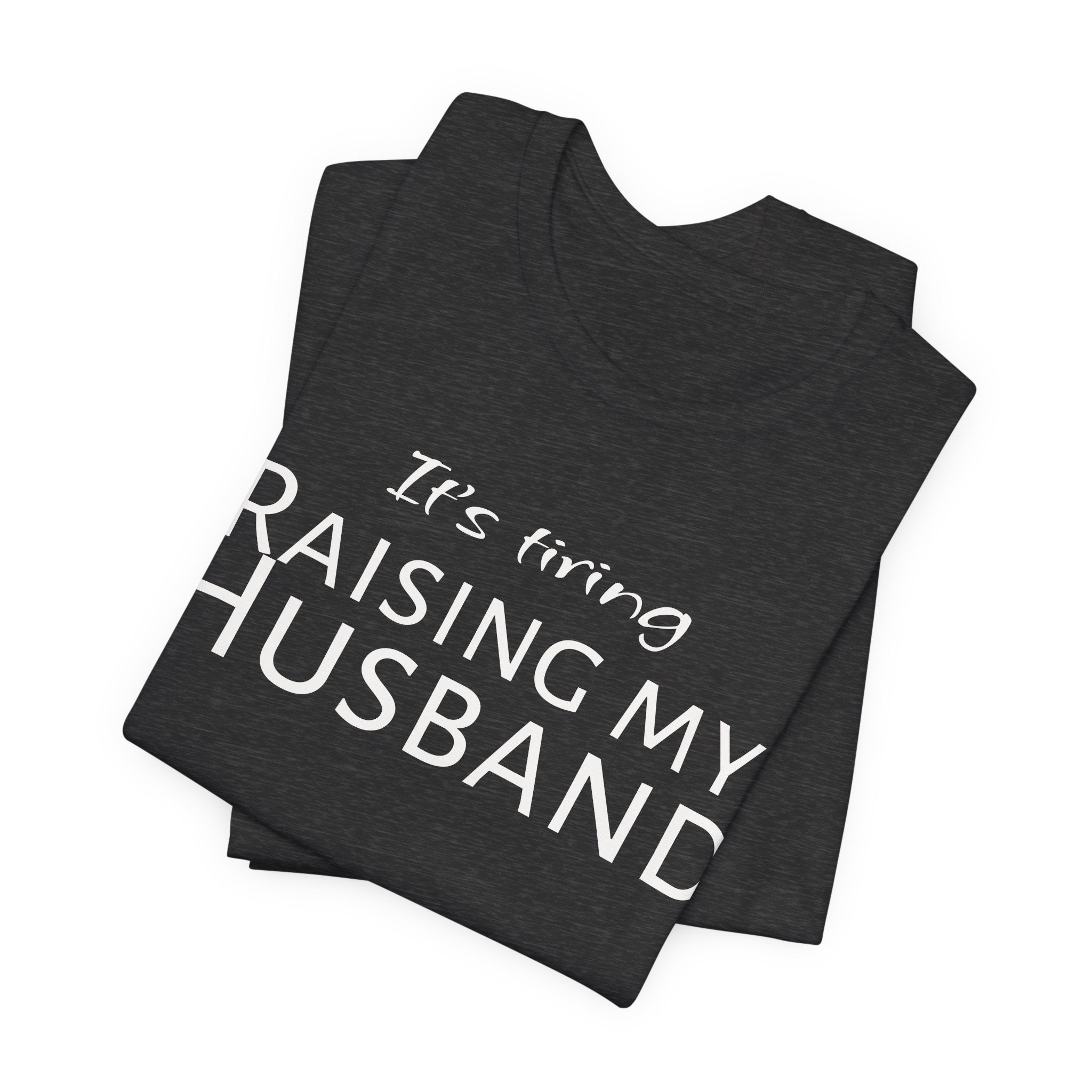 It's Tiring Raising My Husband T-Shirt
