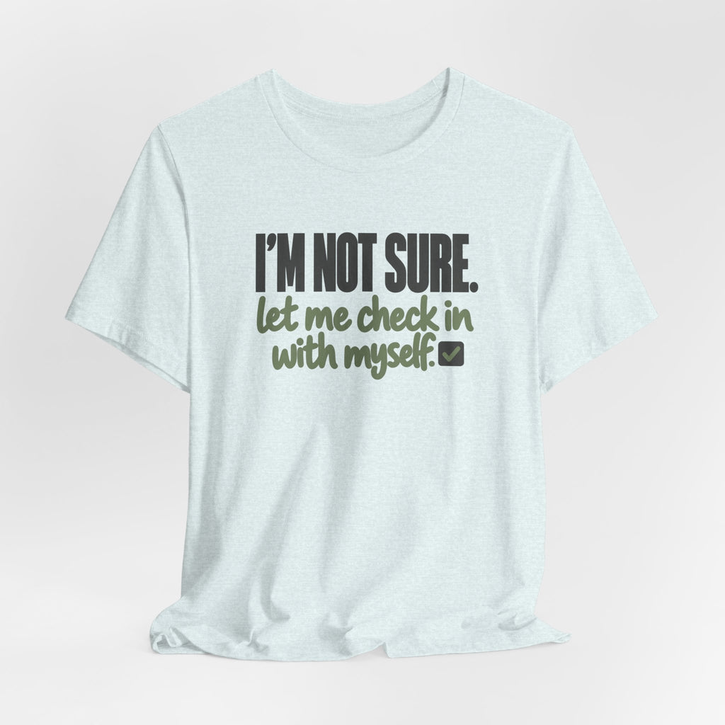 "I'm Not Sure Let Me Check In With Myself" Graphic Tee