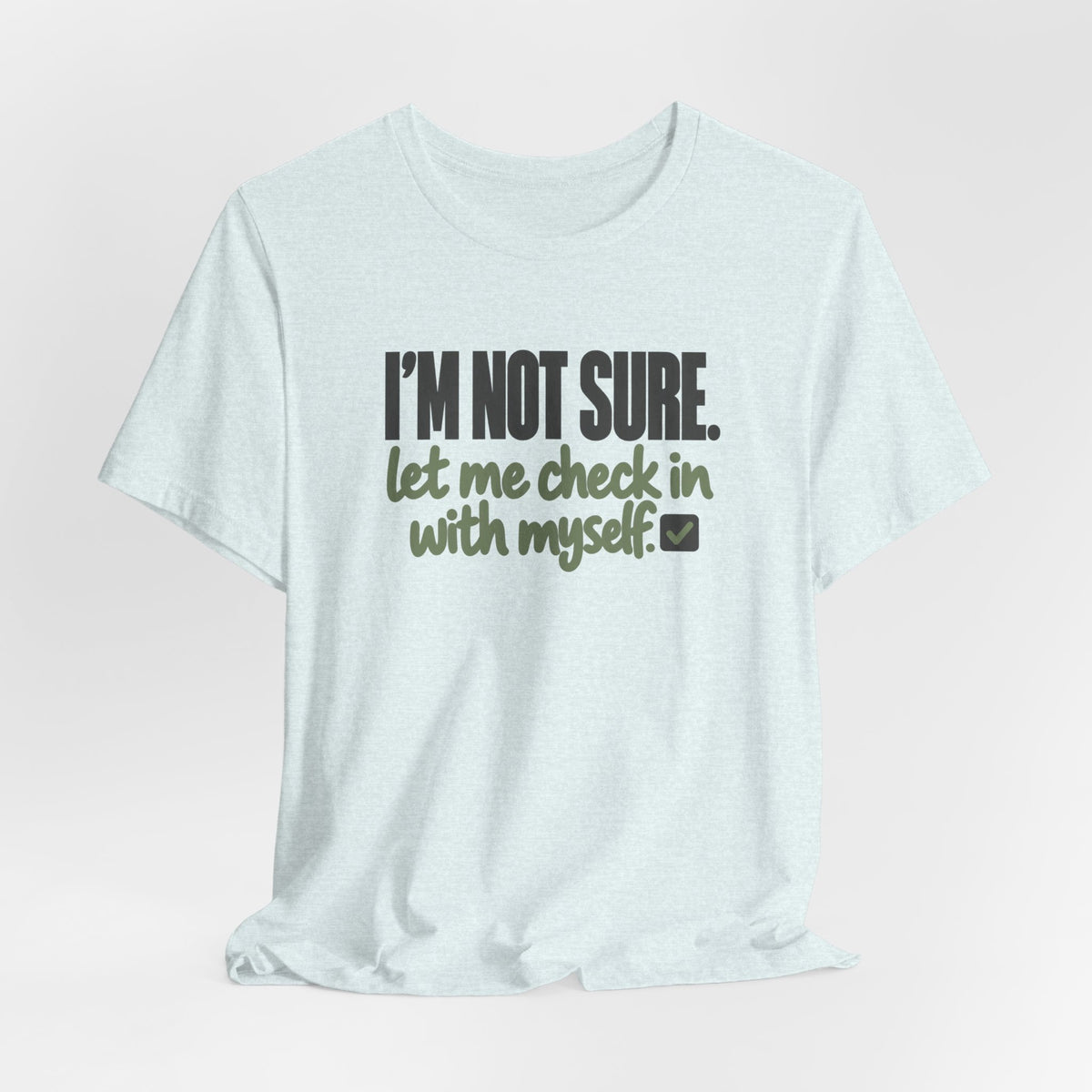 "I'm Not Sure Let Me Check In With Myself" Graphic Tee